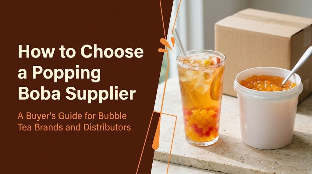 How to choose a popping boba supplier: guide for bubble tea brands, buyers and distributors
